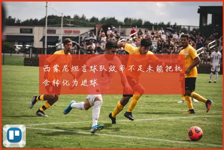 西蒙尼坦言球队效率不足未能把机会转化为进球